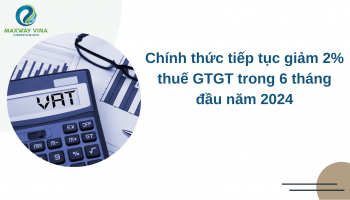 Chính thức tiếp tục giảm 2% thuế GTGT trong 6 tháng đầu năm 2024