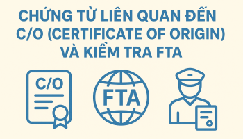 Chứng từ liên quan đến C/O (Certificate of Origin) và kiểm tra FTA